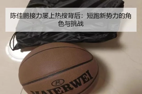 陈佳鹏接力屡上热搜背后：短跑新势力的角色与挑战